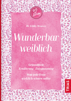 Buch-Tipp: Wunderbar weiblich. Gesundheit, Ernährung, Entspannung. Was jede Frau wirklich wissen sollte